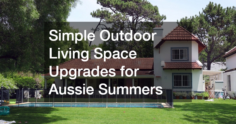 Simple Outdoor Living Space Upgrades for Aussie Summers